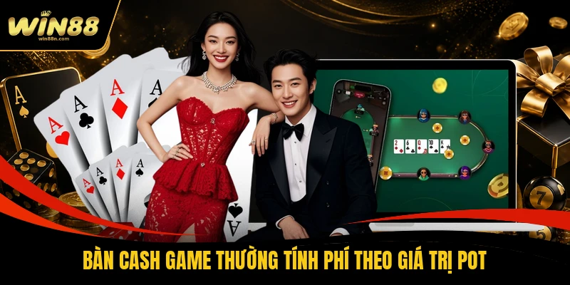 Bàn Cash Game thường tính phí theo giá trị pot