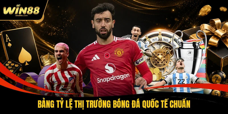 Bảng tỷ lệ thị trường bóng đá quốc tế chuẩn