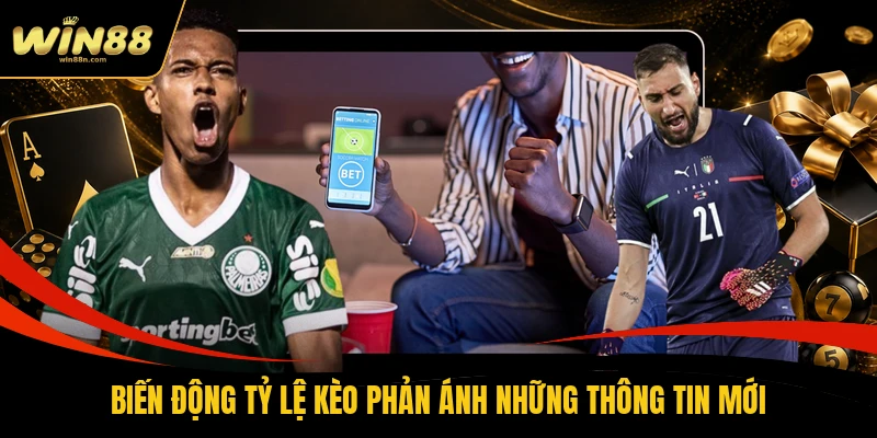 Biến động tỷ lệ kèo phản ánh những thông tin mới