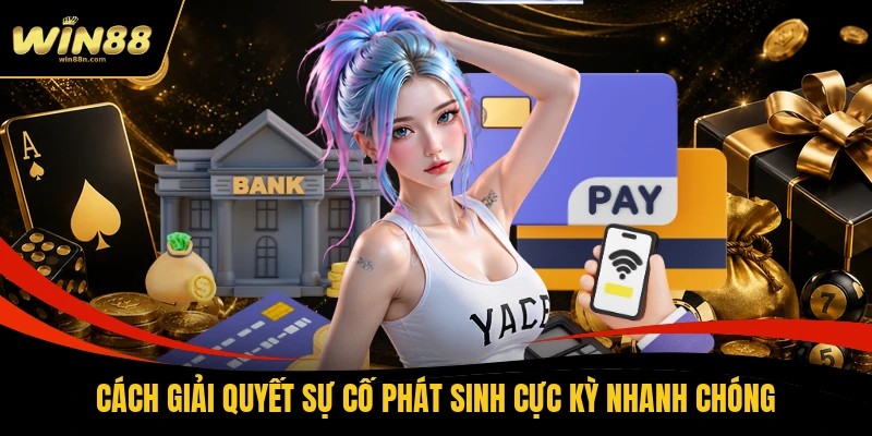 Cách giải quyết sự cố phát sinh cực kỳ nhanh chóng