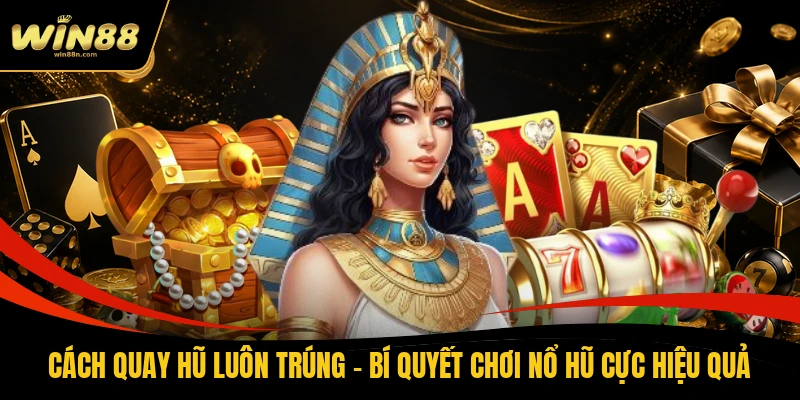Cách Quay Hũ Luôn Trúng - Bí Quyết Chơi Nổ Hũ Cực Hiệu Quả