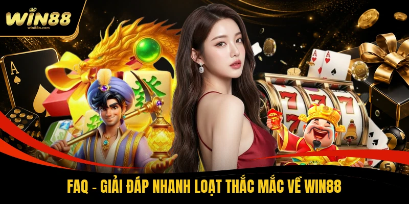FAQ - Giải đáp nhanh loạt thắc mắc về Win88
