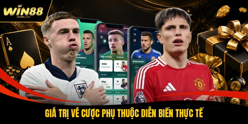 Giá trị vé cược phụ thuộc diễn biến thực tế