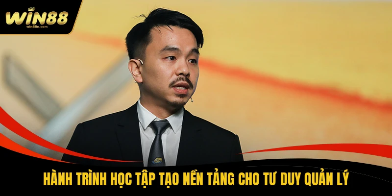 Hành trình học tập tạo nền tảng cho tư duy quản lý