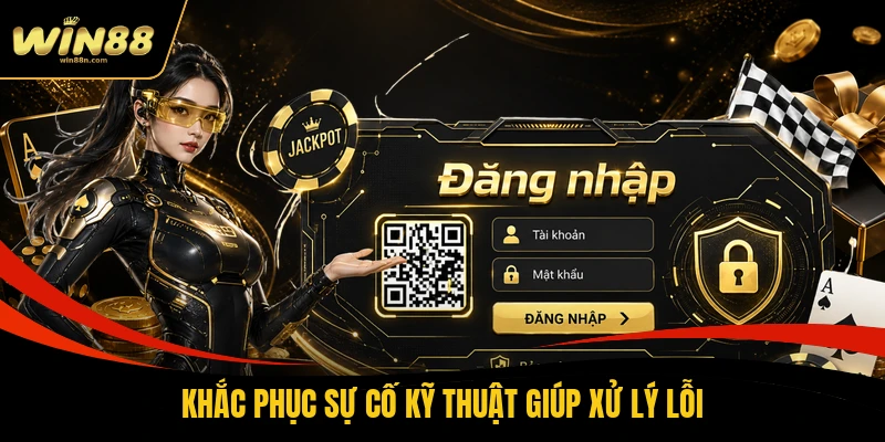 Khắc phục sự cố kỹ thuật giúp xử lý lỗi