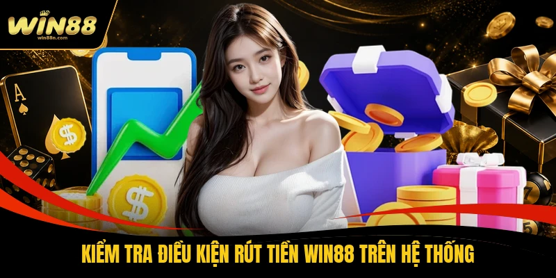 Kiểm tra điều kiện rút tiền Win88 trên hệ thống