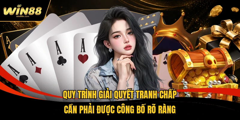 Quy trình giải quyết tranh chấp cần phải được công bố rõ ràng