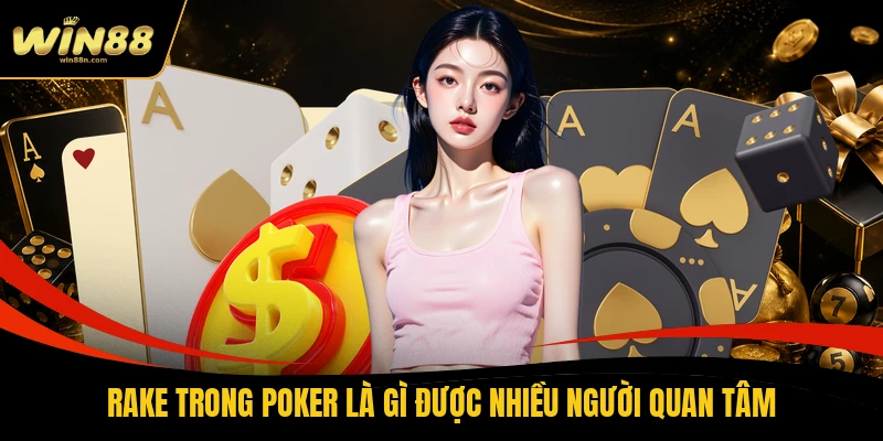 Rake trong Poker là gì được nhiều người quan tâm