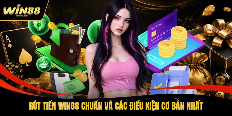 Rút Tiền Win88 Chuẩn Và Các Điều Kiện Cơ Bản Nhất