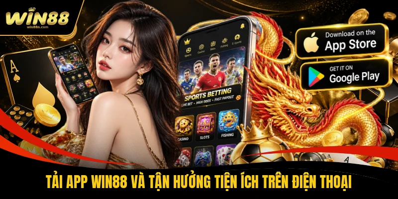 Tải App Win88 Và Tận Hưởng Tiện Ích Trên Điện Thoại