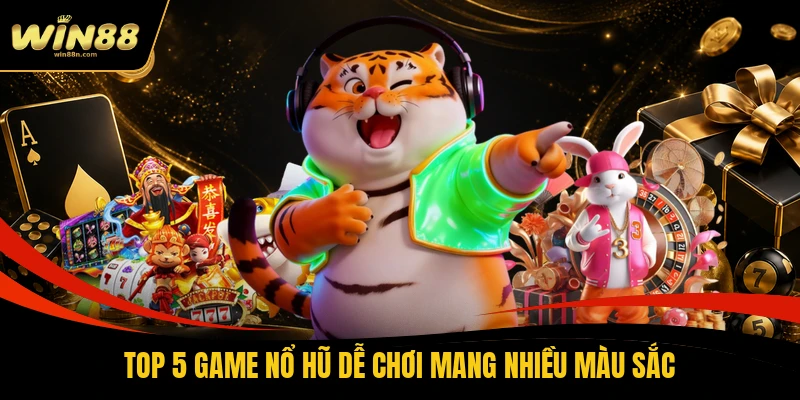 Top 5 game nổ hũ dễ chơi mang nhiều màu sắc