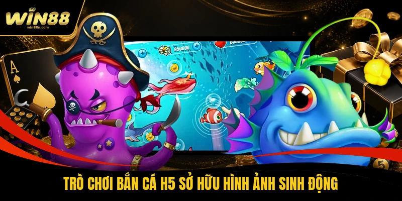 Trò chơi bắn cá H5 sở hữu hình ảnh sinh động
