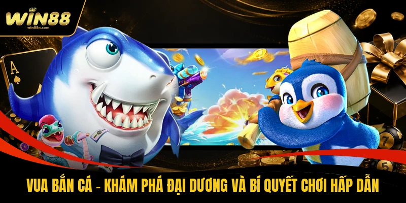 Vua Bắn Cá - Khám Phá Đại Dương Và Bí Quyết Chơi Hấp Dẫn